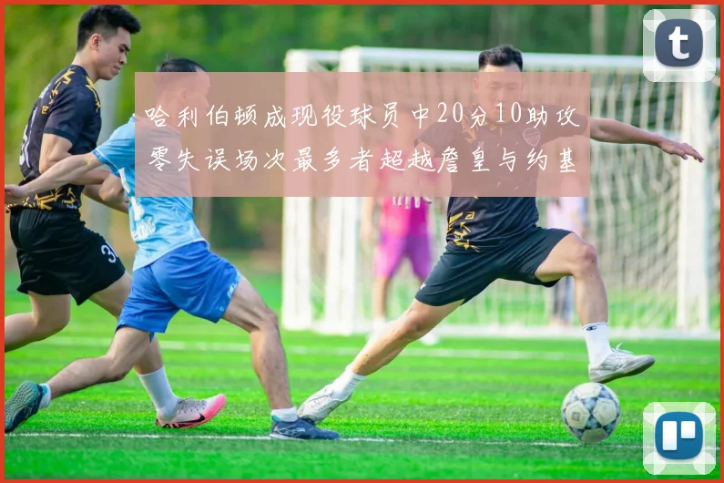 哈利伯顿成现役球员中20分10助攻零失误场次最多者超越詹皇与约基奇